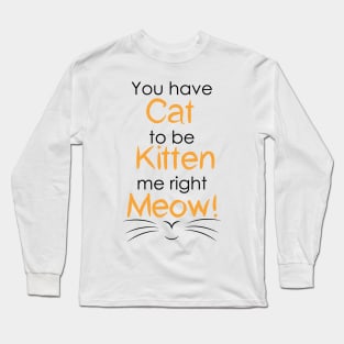 Cat to be Kitten Me Long Sleeve T-Shirt